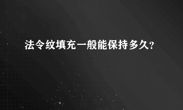 法令纹填充一般能保持多久？