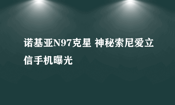 诺基亚N97克星 神秘索尼爱立信手机曝光