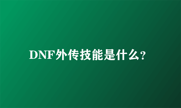 DNF外传技能是什么？