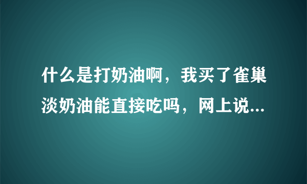 什么是打奶油啊，我买了雀巢淡奶油能直接吃吗，网上说还要打，难道不是打好的吗