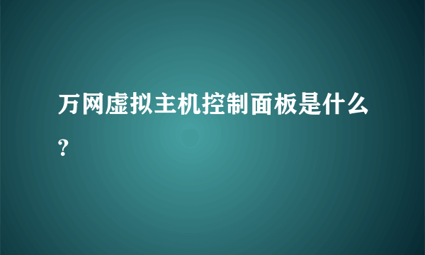 万网虚拟主机控制面板是什么？