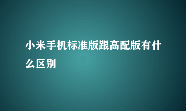 小米手机标准版跟高配版有什么区别