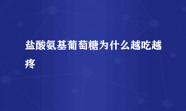 盐酸氨基葡萄糖为什么越吃越疼