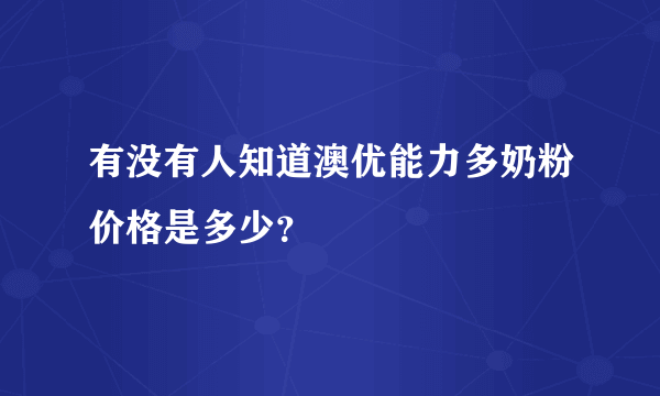 有没有人知道澳优能力多奶粉价格是多少？