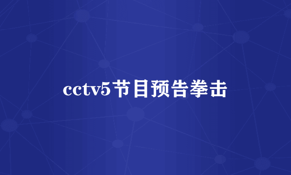 cctv5节目预告拳击