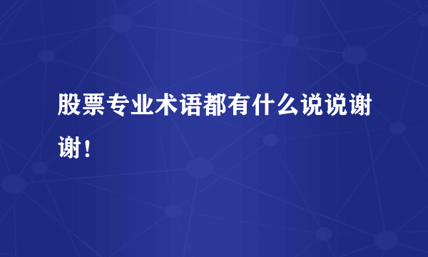 股票专业术语都有什么说说谢谢！