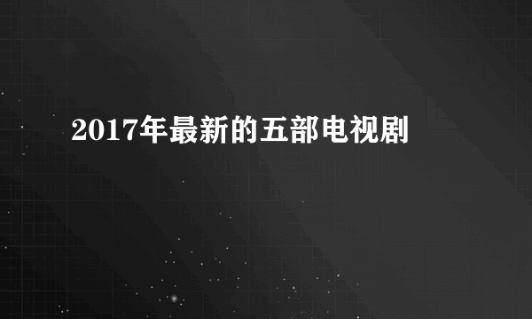 2017年最新的五部电视剧