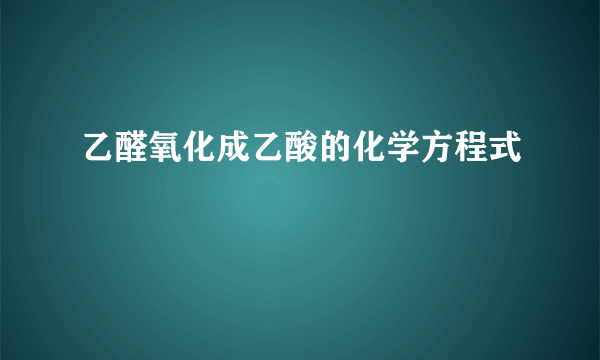 乙醛氧化成乙酸的化学方程式