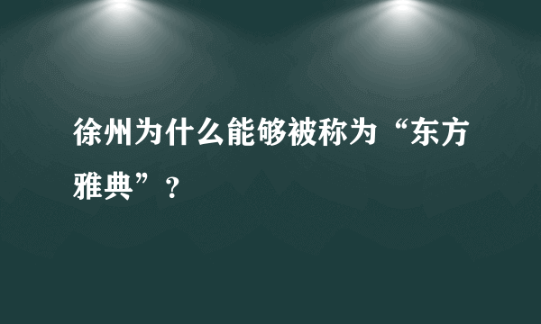 徐州为什么能够被称为“东方雅典”？