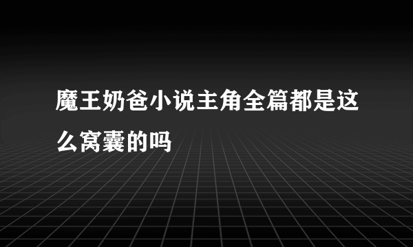 魔王奶爸小说主角全篇都是这么窝囊的吗