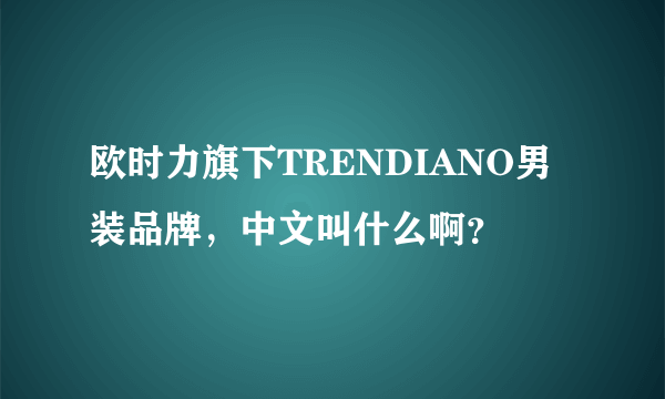 欧时力旗下TRENDIANO男装品牌，中文叫什么啊？