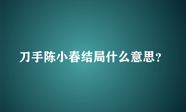 刀手陈小春结局什么意思？