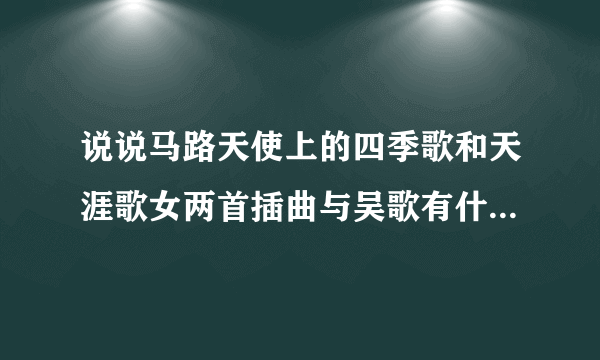 说说马路天使上的四季歌和天涯歌女两首插曲与吴歌有什么关系？