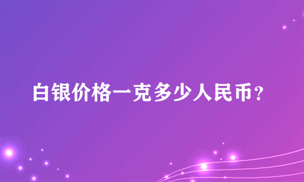 白银价格一克多少人民币？