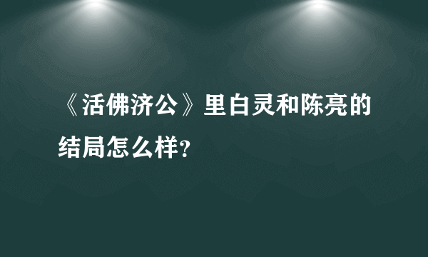 《活佛济公》里白灵和陈亮的结局怎么样？