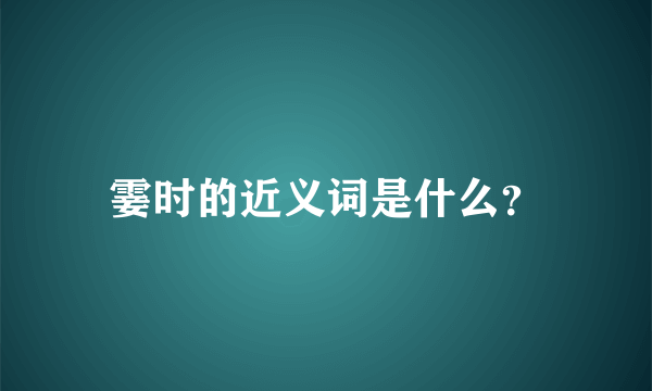 霎时的近义词是什么？