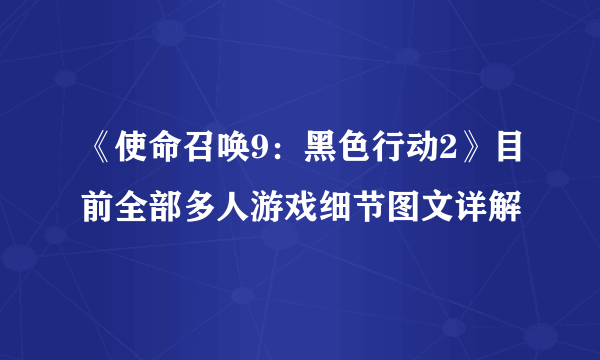 《使命召唤9：黑色行动2》目前全部多人游戏细节图文详解