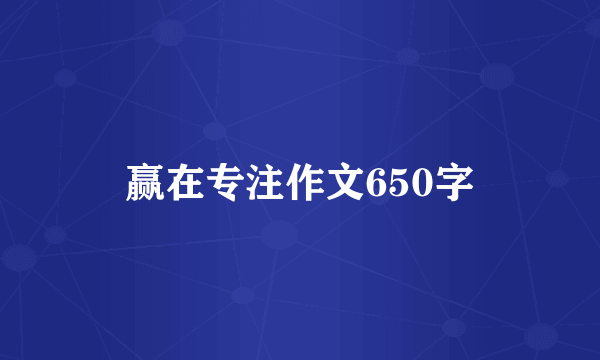 赢在专注作文650字