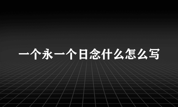 一个永一个日念什么怎么写