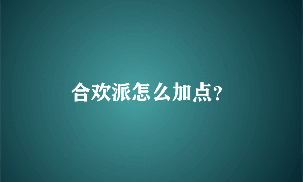 合欢派怎么加点？