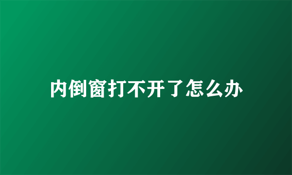 内倒窗打不开了怎么办