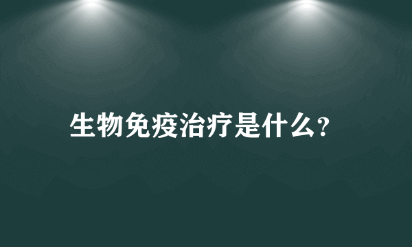 生物免疫治疗是什么？