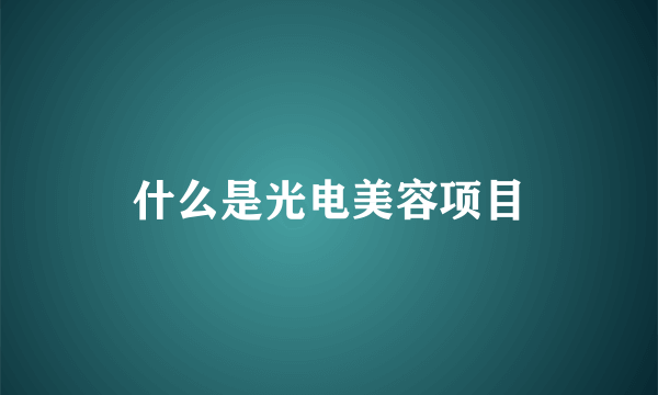 什么是光电美容项目