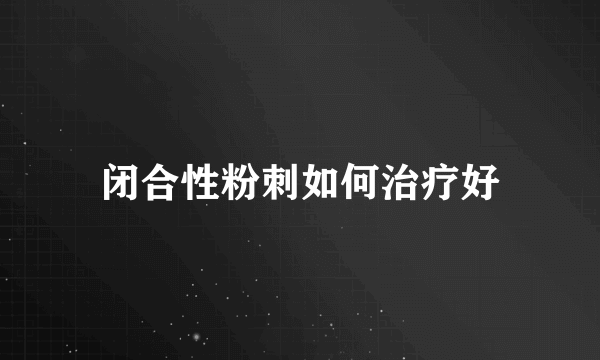 闭合性粉刺如何治疗好