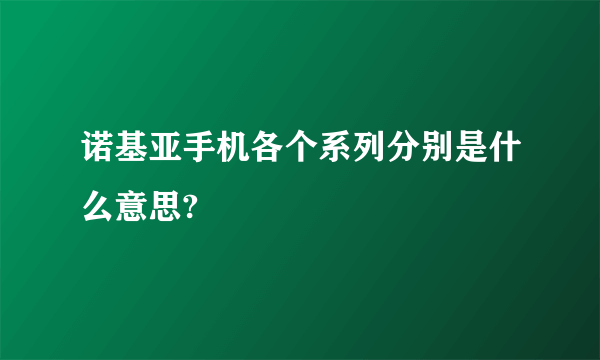 诺基亚手机各个系列分别是什么意思?