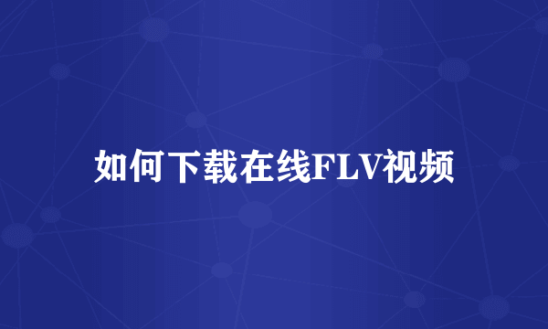 如何下载在线FLV视频