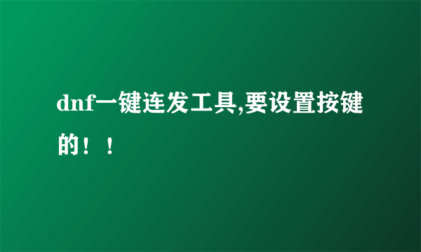 dnf一键连发工具,要设置按键的！！