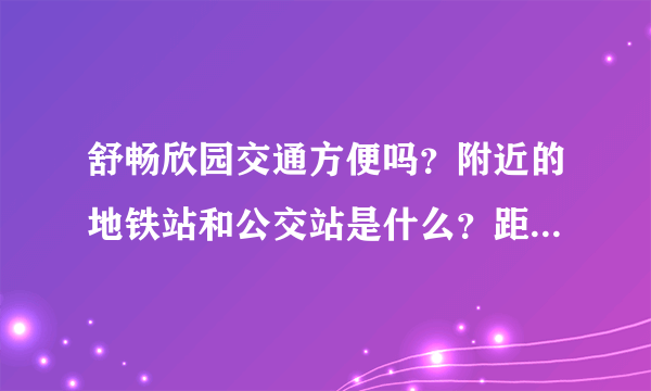 舒畅欣园交通方便吗？附近的地铁站和公交站是什么？距离小区需要走多长时间？