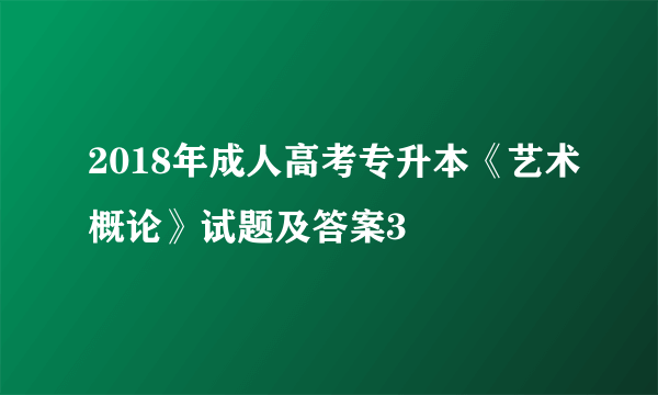 2018年成人高考专升本《艺术概论》试题及答案3