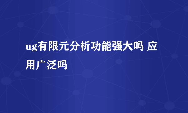 ug有限元分析功能强大吗 应用广泛吗