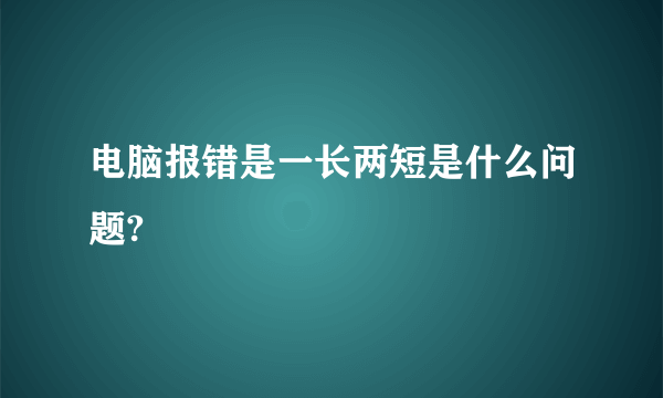 电脑报错是一长两短是什么问题?