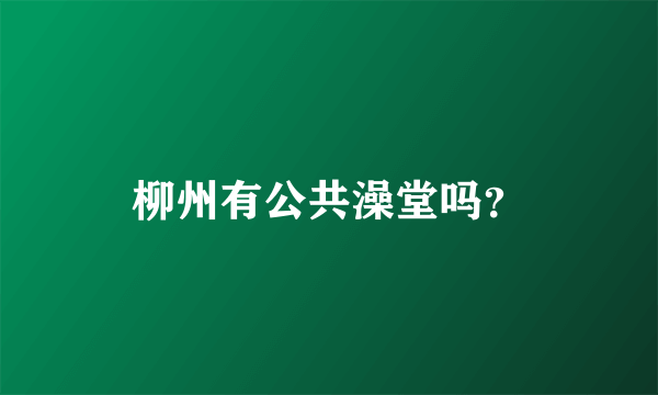 柳州有公共澡堂吗？