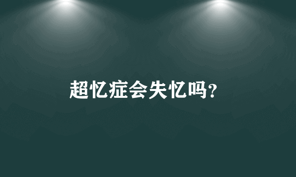 超忆症会失忆吗？