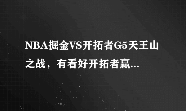 NBA掘金VS开拓者G5天王山之战，有看好开拓者赢球的吗？