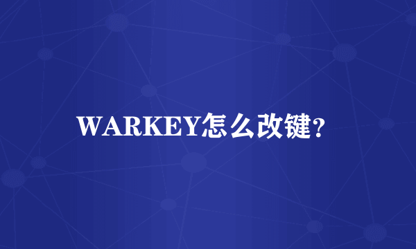 WARKEY怎么改键？