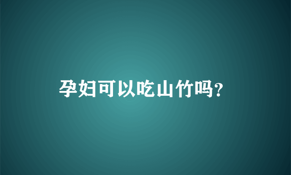 孕妇可以吃山竹吗？