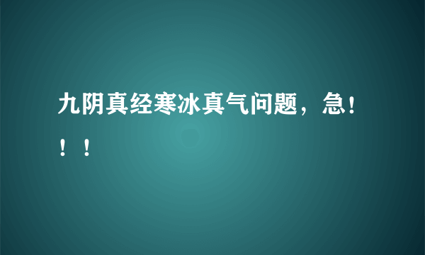 九阴真经寒冰真气问题，急！！！