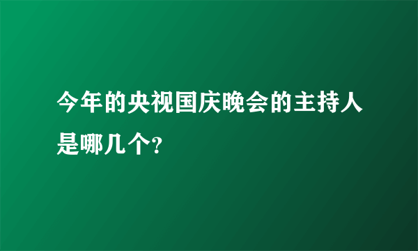 今年的央视国庆晚会的主持人是哪几个？