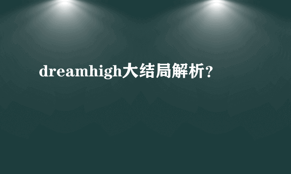 dreamhigh大结局解析？