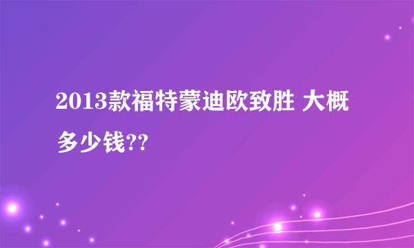 2013款福特蒙迪欧致胜 大概多少钱??