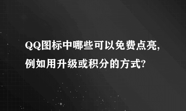 QQ图标中哪些可以免费点亮,例如用升级或积分的方式?