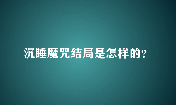 沉睡魔咒结局是怎样的？