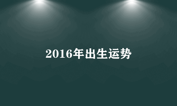 2016年出生运势