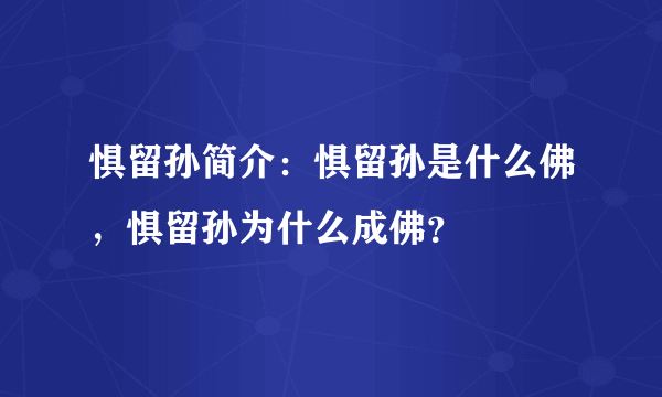 惧留孙简介：惧留孙是什么佛，惧留孙为什么成佛？