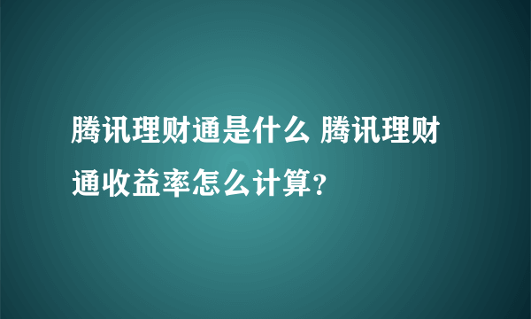 腾讯理财通是什么 腾讯理财通收益率怎么计算？