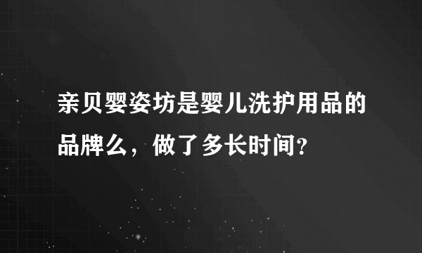 亲贝婴姿坊是婴儿洗护用品的品牌么，做了多长时间？